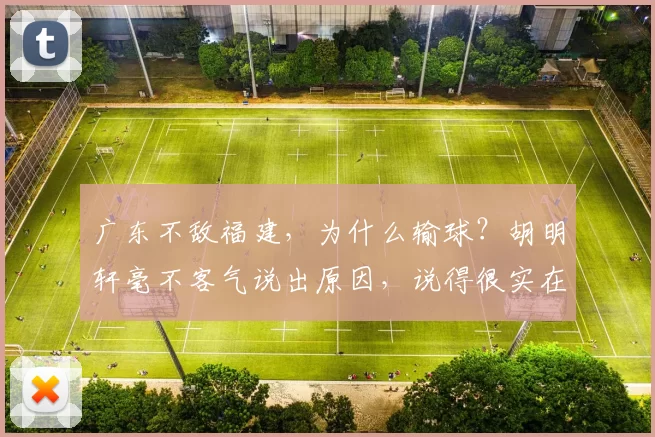 广东不敌福建，为什么输球？胡明轩毫不客气说出原因，说得很实在