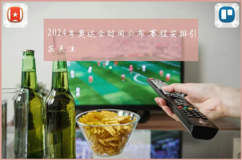 2024年奥运会时间公布 赛程安排引发关注