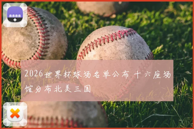 2026世界杯球场名单公布 十六座场馆分布北美三国